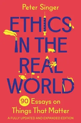 La ética en el mundo real: 90 ensayos sobre cosas que importan - Edición totalmente actualizada y ampliada - Ethics in the Real World: 90 Essays on Things That Matter - A Fully Updated and Expanded Edition