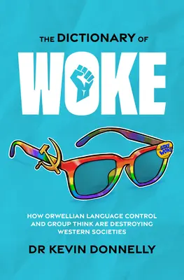 El Diccionario de Woke: Cómo el control orwelliano del lenguaje y el pensamiento de grupo están destruyendo las sociedades occidentales - The Dictionary of Woke: How Orwellian Language Control and Group Think Are Destroying Western Societies