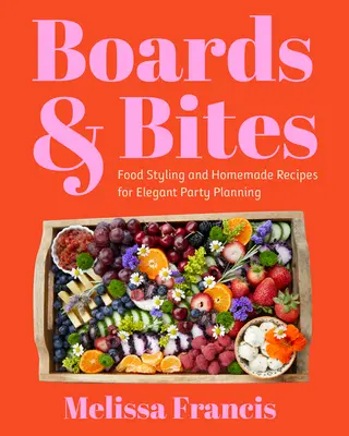 Tablas y bocados: Estilismo Alimentario y Recetas Caseras para Organizar Fiestas Elegantes - Boards and Bites: Food Styling and Homemade Recipes for Elegant Party Planning
