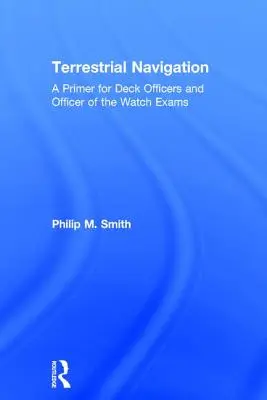 Navegación terrestre: Un manual para los exámenes de oficial de cubierta y oficial de guardia - Terrestrial Navigation: A Primer for Deck Officers and Officer of the Watch Exams