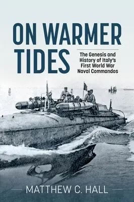 En mareas más cálidas: Génesis e historia de los comandos navales italianos de la Primera Guerra Mundial - On Warmer Tides: The Genesis and History of Italy's First World War Naval Commandos