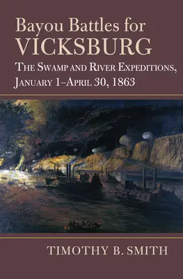 Batallas por el Bayou de Vicksburg: Las expediciones al pantano y al río, 1 de enero-30 de abril de 1863 - Bayou Battles for Vicksburg: The Swamp and River Expeditions, January 1-April 30, 1863