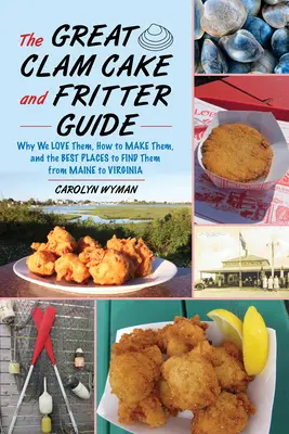 La gran guía de pasteles y buñuelos de almeja: Por qué nos encantan, cómo hacerlas y dónde encontrarlas de Maine a Virginia - The Great Clam Cake and Fritter Guide: Why We Love Them, How to Make Them, and Where to Find Them from Maine to Virginia