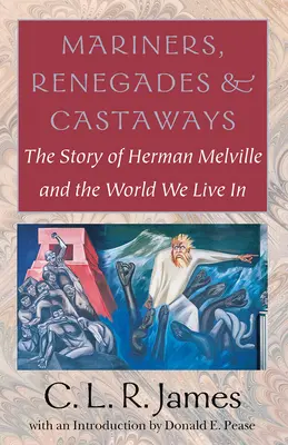 Marineros, renegados y náufragos: La historia de Herman Melville y el mundo en que vivimos - Mariners, Renegades and Castaways: The Story of Herman Melville and the World We Live in