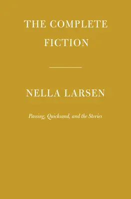 La ficción completa de Nella Larsen: El paso, Arenas movedizas y los cuentos - The Complete Fiction of Nella Larsen: Passing, Quicksand, and the Stories