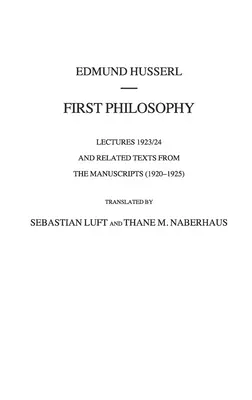 Primera Filosofía: Conferencias de 1923/24 y textos relacionados de los manuscritos (1920-1925) - First Philosophy: Lectures 1923/24 and Related Texts from the Manuscripts (1920-1925)