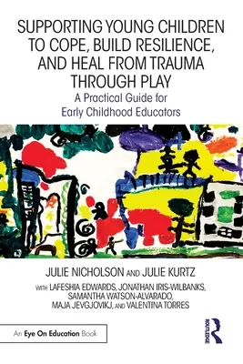 Cómo ayudar a los niños pequeños a superar, desarrollar la resiliencia y curarse del trauma a través del juego: Guía práctica para educadores de la primera infancia - Supporting Young Children to Cope, Build Resilience, and Heal from Trauma through Play: A Practical Guide for Early Childhood Educators