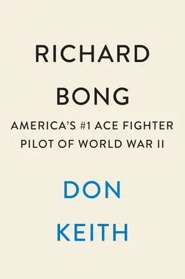 Richard Bong El piloto de caza estadounidense número 1 de la Segunda Guerra Mundial - Richard Bong: America's #1 Ace Fighter Pilot of World War II