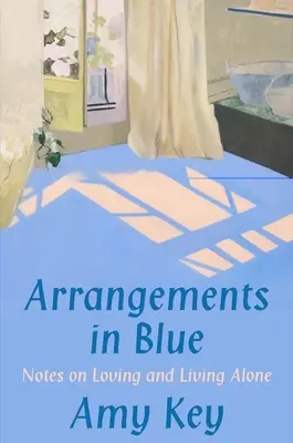 Arreglos en azul: Notas sobre amar y vivir solo - Arrangements in Blue: Notes on Loving and Living Alone