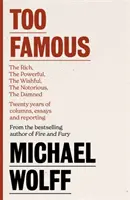 Demasiado famoso - Los ricos, los poderosos, los deseados, los malditos, los notorios - Veinte años de columnas, ensayos y reportajes - Too Famous - The Rich, The Powerful, The Wishful, The Damned, The Notorious - Twenty Years of Columns, Essays and Reporting