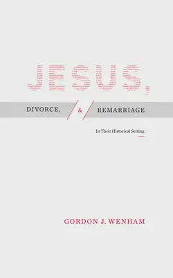 Jesús, el divorcio y las segundas nupcias: En su contexto histórico - Jesus, Divorce, and Remarriage: In Their Historical Setting