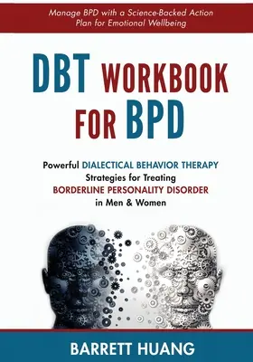 DBT Workbook For BPD: Poderosas Estrategias de Terapia Dialéctica Conductual para Tratar el Trastorno Límite de la Personalidad en Hombres y Mujeres Manejar la BP - DBT Workbook For BPD: Powerful Dialectical Behavior Therapy Strategies for Treating Borderline Personality Disorder in Men & Women Manage BP