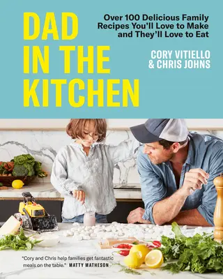 Papá en la cocina: Más de 100 deliciosas recetas familiares que te encantará hacer y a ellos les encantará comer - Dad in the Kitchen: Over 100 Delicious Family Recipes You'll Love to Make and They'll Love to Eat