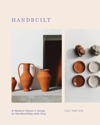 Handbuilt: Guía del alfarero moderno para la construcción manual con arcilla - Handbuilt: A Modern Potter's Guide to Handbuilding with Clay