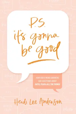 P.S. It's Gonna Be Good: Cómo la Palabra de Dios responde a nuestras preguntas sobre la fe, el miedo y todas las cosas - P.S. It's Gonna Be Good: How God's Word Answers Our Questions about Faith, Fear, and All the Things