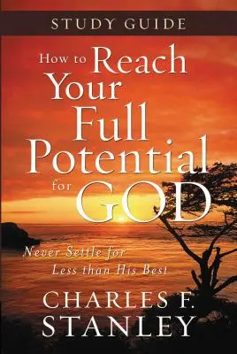Cómo alcanzar todo tu potencial para Dios Guía de estudio: Nunca te conformes con menos que lo mejor - How to Reach Your Full Potential for God Study Guide: Never Settle for Less Than the Best