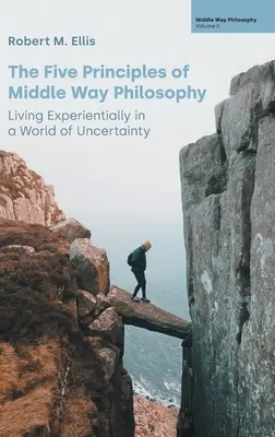 Los cinco principios de la filosofía del Camino Medio: Vivir la experiencia en un mundo de incertidumbre - The Five Principles of Middle Way Philosophy: Living Experientially in a World of Uncertainty