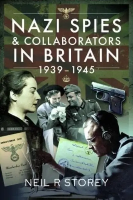 Espías y colaboradores nazis en Gran Bretaña, 1939-1945 - Nazi Spies and Collaborators in Britain, 1939-1945