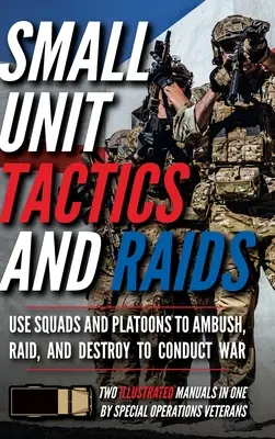 Tácticas e incursiones de unidades pequeñas: Dos Manuales Ilustrados - Small Unit Tactics and Raids: Two Illustrated Manuals