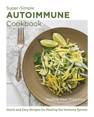 Libro de Cocina Autoinmune Super Sencillo: Recetas rápidas y fáciles para curar el sistema inmunitario - Super-Simple Autoimmune Cookbook: Quick and Easy Recipes for Healing the Immune System