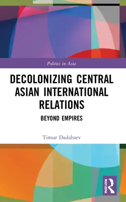 La descolonización de las relaciones internacionales en Asia Central: Más allá de los imperios - Decolonizing Central Asian International Relations: Beyond Empires