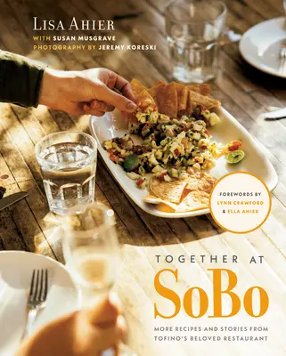 Juntos en Sobo: Más recetas e historias del apreciado restaurante de Tofino - Together at Sobo: More Recipes and Stories from Tofino's Beloved Restaurant