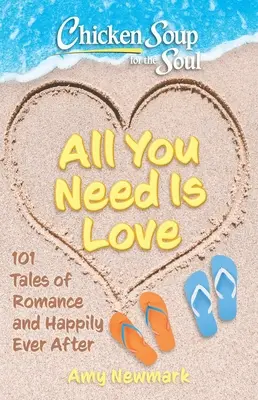 Sopa de pollo para el alma: Todo lo que necesitas es amor: 101 historias de romance y felicidad para siempre - Chicken Soup for the Soul: All You Need Is Love: 101 Tales of Romance and Happily Ever After