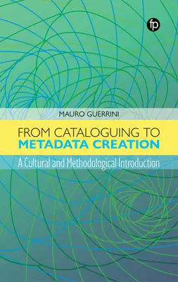 De la catalogación a la creación de metadatos: Una introducción cultural y metodológica - From Cataloguing to Metadata Creation: A Cultural and Methodological Introduction