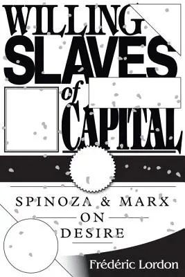 Esclavos voluntarios del capital - Spinoza y Marx sobre el deseo - Willing Slaves of Capital - Spinoza and Marx on Desire