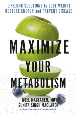 Maximice su metabolismo: Soluciones de por vida para perder peso, recuperar la energía y prevenir enfermedades - Maximize Your Metabolism: Lifelong Solutions to Lose Weight, Restore Energy, and Prevent Disease