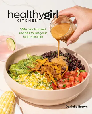 Healthygirl Kitchen: Más de 100 recetas vegetales para una vida más sana - Healthygirl Kitchen: 100+ Plant-Based Recipes to Live Your Healthiest Life