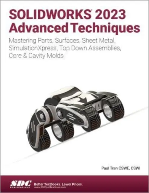 SOLIDWORKS 2023 Técnicas avanzadas - Dominio de piezas, superficies, chapa metálica, SimulationXpress, ensamblajes Top-Down, moldes de núcleo y cavidad - SOLIDWORKS 2023 Advanced Techniques - Mastering Parts, Surfaces, Sheet Metal, SimulationXpress, Top-Down Assemblies, Core & Cavity Molds