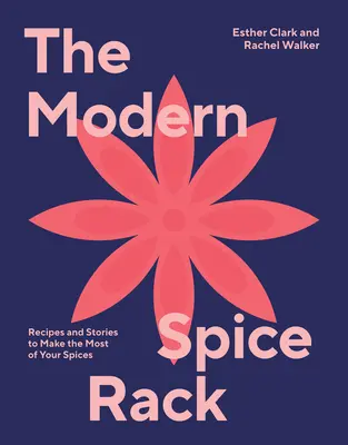 El especiero moderno: Recetas e historias para sacar el máximo partido a tus especias - The Modern Spice Rack: Recipes and Stories to Make the Most of Your Spices