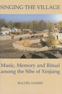 Cantando la aldea: Música, memoria y ritual entre los sibe de Xinjiang Incluye CD - Singing the Village: Music, Memory and Ritual Among the Sibe of Xinjiang Includes CD