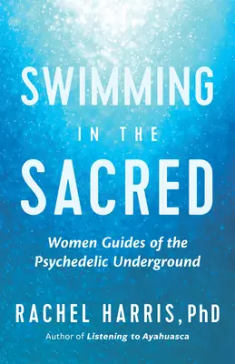 Nadando en lo sagrado: sabiduría de la psicodelia subterránea - Swimming in the Sacred: Wisdom from the Psychedelic Underground