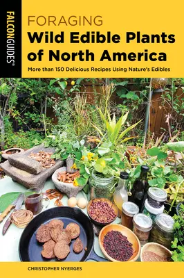 Buscando plantas silvestres comestibles de Norteamérica: Más de 150 deliciosas recetas con productos comestibles de la naturaleza - Foraging Wild Edible Plants of North America: More Than 150 Delicious Recipes Using Nature's Edibles