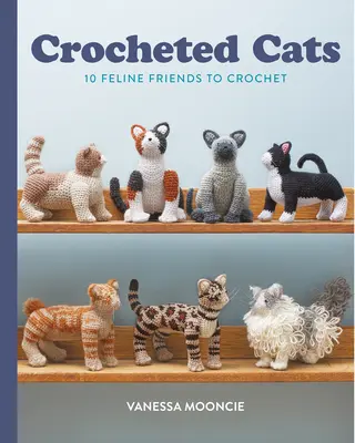 Gatos de ganchillo: 10 amigos felinos de ganchillo - Crocheted Cats: 10 Feline Friends to Crochet