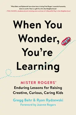 Cuando te preguntas, estás aprendiendo: Las lecciones perdurables de Mister Rogers para criar niños creativos, curiosos y cariñosos - When You Wonder, You're Learning: Mister Rogers' Enduring Lessons for Raising Creative, Curious, Caring Kids