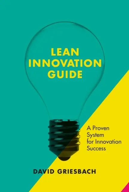 La Guía de la Innovación Lean: Un enfoque probado para el éxito de la innovación - The Lean Innovation Guide: A Proven Approach for Innovation Success