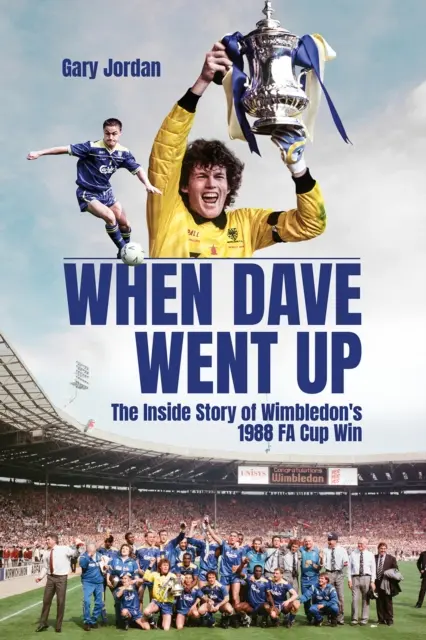 When Dave Went Up: La historia de la victoria de Wimbledon en la Copa Fa de 1988 - When Dave Went Up: The Inside Story of Wimbledon's 1988 Fa Cup Win