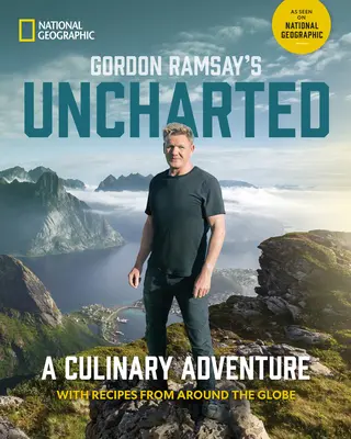 Gordon Ramsay's Uncharted: Una aventura culinaria con 60 recetas de todo el mundo - Gordon Ramsay's Uncharted: A Culinary Adventure with 60 Recipes from Around the Globe