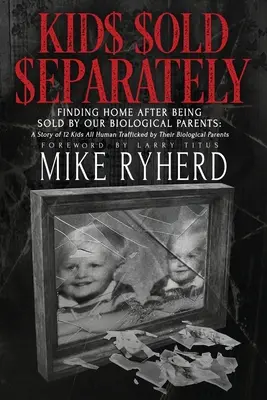 Niños vendidos por separado: Encontrar un hogar después de ser vendidos por nuestros padres biológicos: La historia de 12 niños víctimas de la trata de seres humanos por sus padres biológicos. - Kids Sold Separately: Finding Home After Being Sold By Our Biological Parents: A Story of 12 Kids All Human Trafficked by Their Biological P