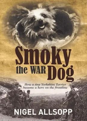 Smoky, el perro de la guerra: cómo un diminuto Yorkshire Terrier se convirtió en un héroe en primera línea de combate - Smoky the War Dog: How a Tiny Yorkshire Terrier Became a Hero on the Frontline