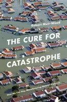 Cura para las catástrofes: cómo dejar de fabricar catástrofes naturales - Cure for Catastrophe - How We Can Stop Manufacturing Natural Disasters