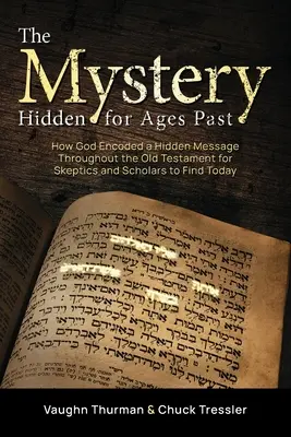 El misterio oculto desde tiempos inmemoriales: Cómo Dios codificó un mensaje oculto en el Antiguo Testamento para que escépticos y eruditos lo descubrieran en la actualidad - The Mystery Hidden For Ages Past: How God Encoded a Hidden Message Throughout the Old Testament for Skeptics and Scholars to Find Today