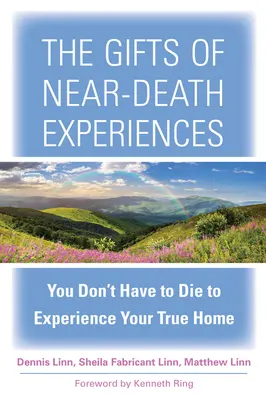 Los dones de las experiencias cercanas a la muerte: No tienes que morir para experimentar tu verdadero hogar - The Gifts of Near-Death Experiences: You Don't Have to Die to Experience Your True Home