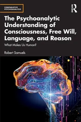 La comprensión psicoanalítica de la conciencia, el libre albedrío, el lenguaje y la razón: ¿Qué nos hace humanos? - The Psychoanalytic Understanding of Consciousness, Free Will, Language, and Reason: What Makes Us Human?