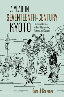 Un año en el Kioto del siglo XVII: Escritos del periodo Edo sobre ceremonias anuales, festivales y costumbres - A Year in Seventeenth-Century Kyoto: Edo-Period Writings on Annual Ceremonies, Festivals, and Customs