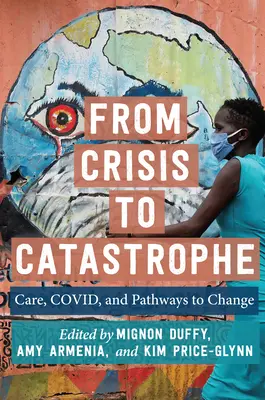 De la crisis a la catástrofe: Cuidados, covida y vías para el cambio - From Crisis to Catastrophe: Care, Covid, and Pathways to Change