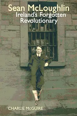 Sean McLoughlin: el revolucionario olvidado de Irlanda - Sean McLoughlin - Ireland's Forgotten Revolutionary